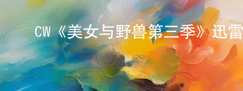 影视迷程云川的个人博客,CW《美女与野兽第三季》迅雷下载/在线观看/百度云-魔幻/科幻-美剧天堂